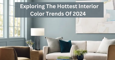 Exploring the Hottest Interior Color Trends of 2024: 